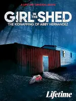 Film Girl in the Shed: The Kidnapping of Abby Hernandez (2022)